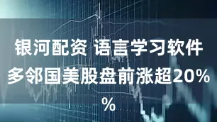 银河配资 语言学习软件多邻国美股盘前涨超20%